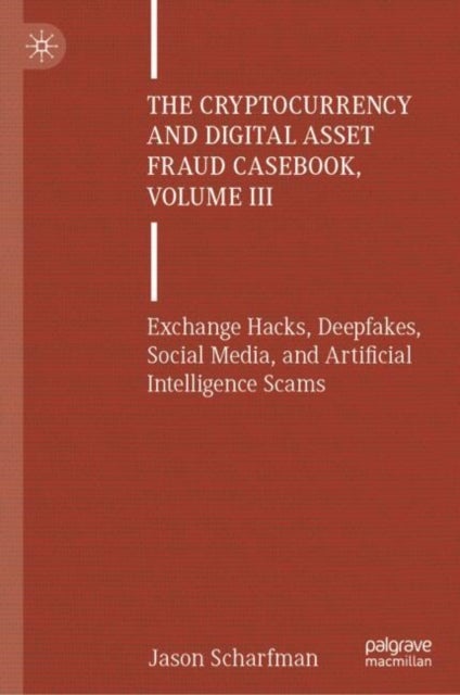 The Cryptocurrency and Digital Asset Fraud Casebook, Volume III - Exchange Hacks, Deepfakes, Social Media, and Artificial Intelligence Scams