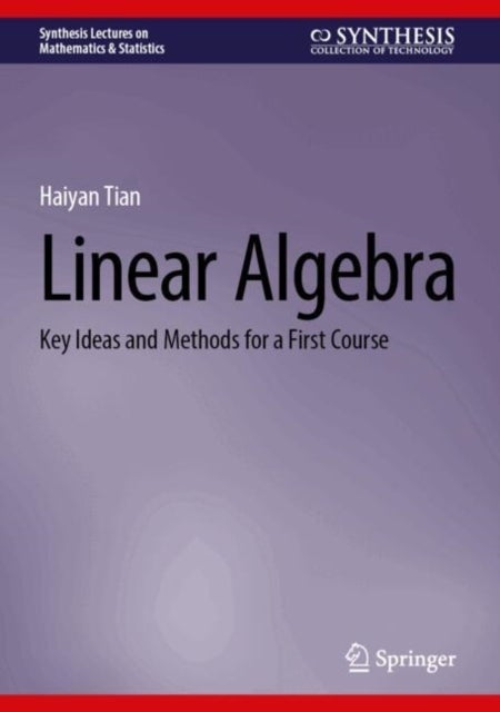 Linear Algebra - Key Ideas and Methods for a First Course