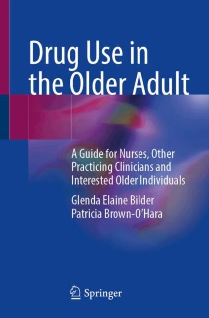 Drug Use in the Older Adult - A Guide for Nurses, Other Practicing Clinicians and Interested Older Individuals