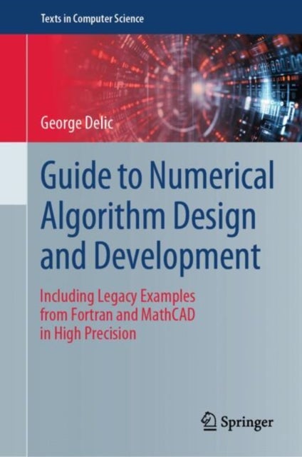 Guide to Numerical Algorithm Design and Development - Including Legacy Examples from Fortran and MathCAD in High Precision