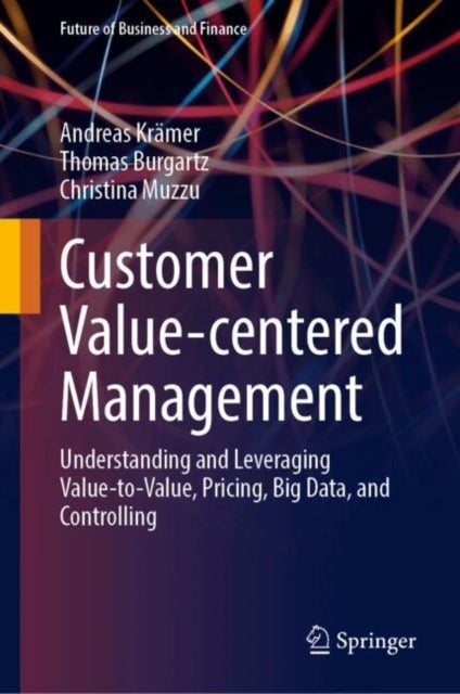 Customer Value-centered Management - Understanding and Leveraging Value-to-Value, Pricing, Big Data, and Controlling