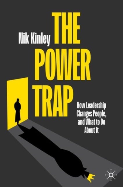 The Power Trap - How Leadership Changes People, and What to Do About It