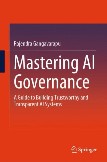 Mastering AI Governance - A Guide to Building Trustworthy and Transparent AI Systems