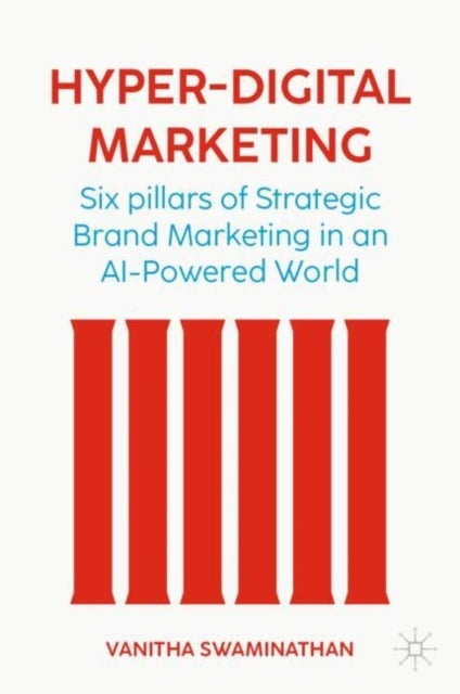 Hyper-Digital Marketing - Six Pillars of Strategic Brand Marketing in an AI-Powered World
