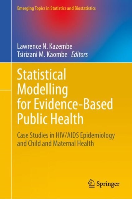 Statistical Modelling for Evidence-Based Public Health - Case Studies in HIV/AIDS Epidemiology and Child and Maternal Health