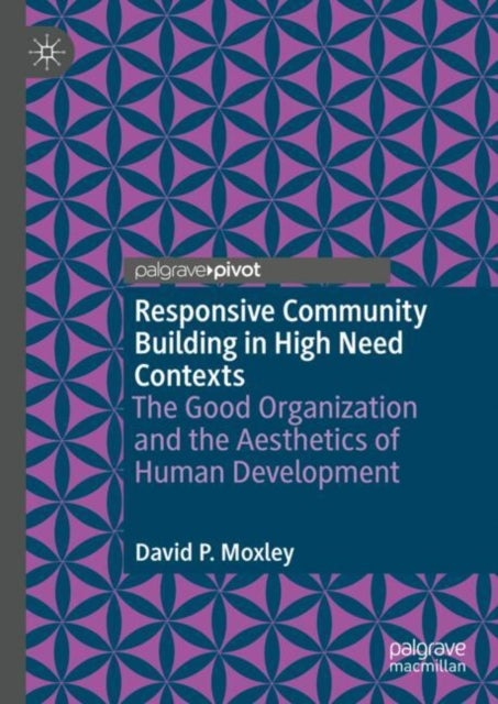 Responsive Community Building in High Need Contexts - The Good Organization and the Aesthetics of Human Development
