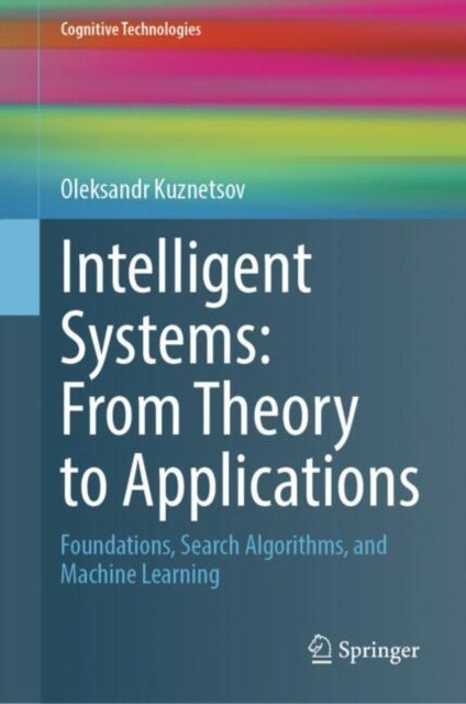 Intelligent Systems: From Theory to Applications - Foundations, Search Algorithms, and Machine Learning