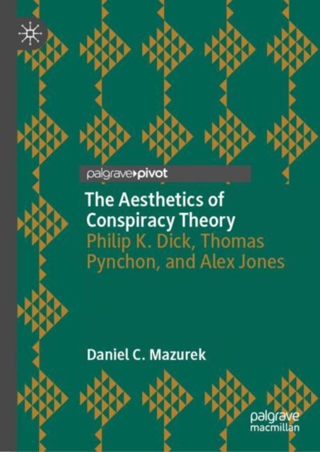 The Aesthetics of Conspiracy Theory - Philip K. Dick, Thomas Pynchon, and Alex Jones
