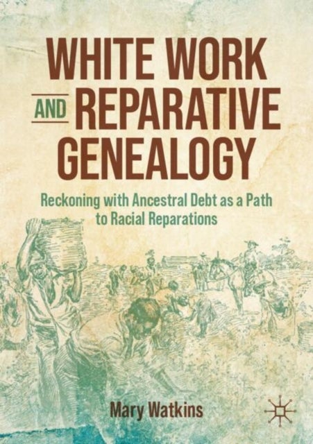 White Work and Reparative Genealogy - Reckoning with Ancestral Debt as a Path to Racial Reparations