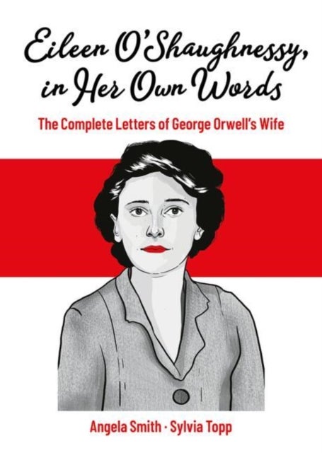 Eileen O’Shaughnessy, in Her Own Words - The Complete Letters of George Orwell's Wife