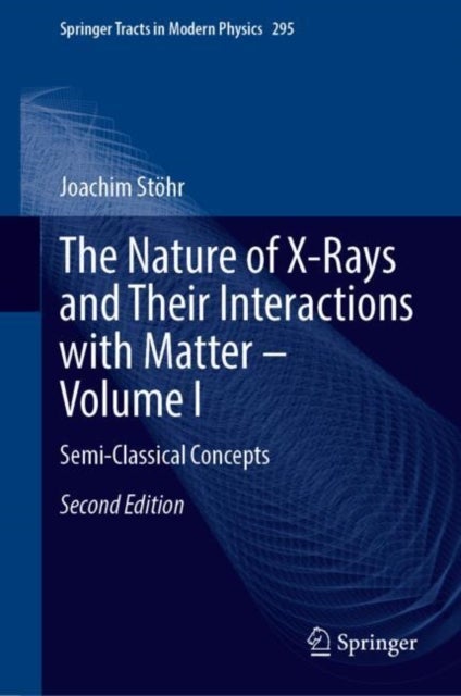 The Nature of X-Rays and Their Interactions with Matter—Volume I - Semi-Classical Concepts