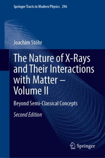The Nature of X-Rays and Their Interactions with Matter—Volume II - Beyond Semi-Classical Concepts