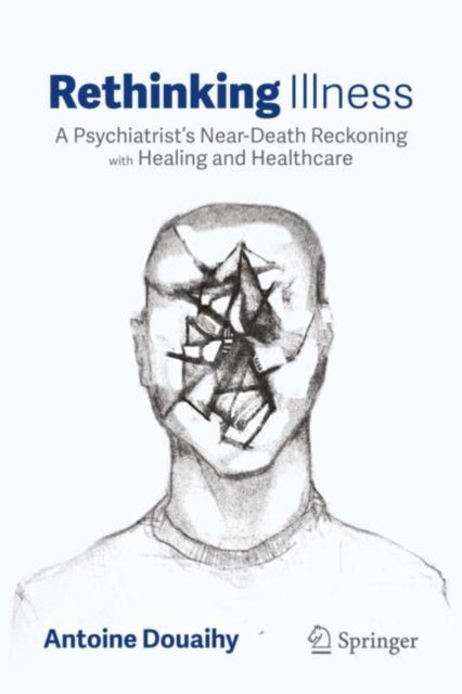 Rethinking Illness - A Psychiatrist’s Near-Death Reckoning with Healing and Healthcare