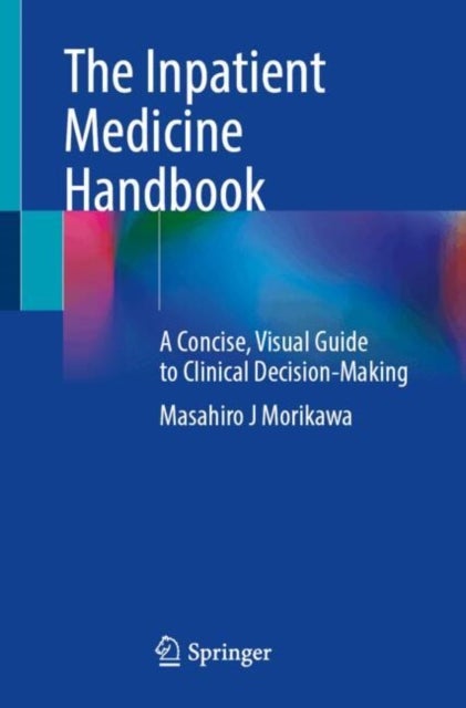 The Inpatient Medicine Handbook - A Concise, Visual Guide to Clinical Decision-Making