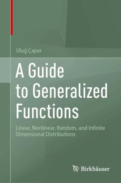 A Guide to Generalized Functions - Linear, Nonlinear, Random, and Infinite Dimensional Distributions