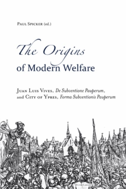 The Origins of Modern Welfare - Juan Luis Vives, "De Subventione Pauperum", and City of Ypres, "Forma Subventionis Pauperum"