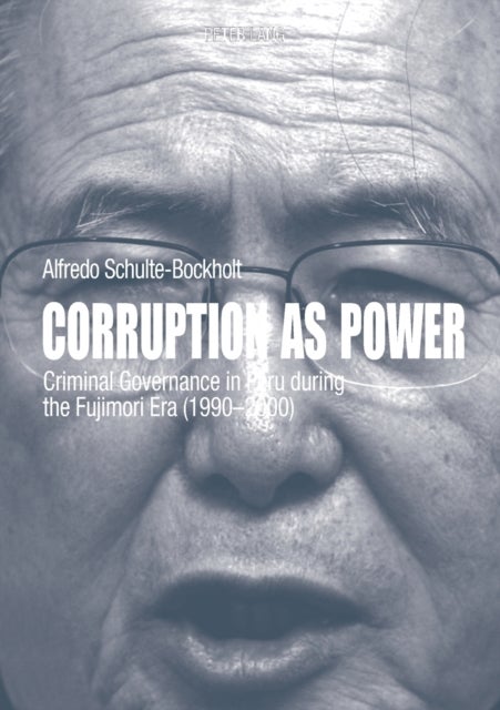 Corruption as Power - Criminal Governance in Peru during the Fujimori Era (1990-2000)