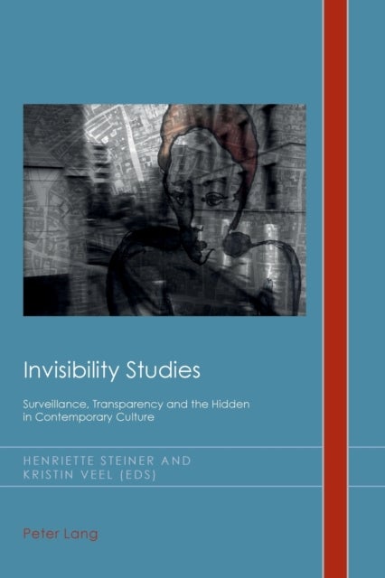 Invisibility Studies - Surveillance, Transparency and the Hidden in Contemporary Culture
