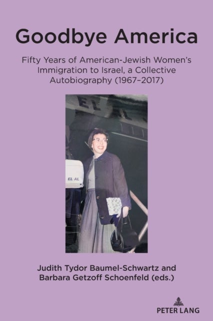 Goodbye America - Fifty Years of American-Jewish Women's Immigration to Israel, a Collective Autobiography (1967–2017)