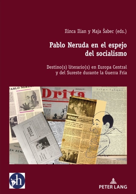 Pablo Neruda En El Espejo del Socialismo - Destino(s) Literario(s) En Europa Central Y del Sureste Durante La Guerra Fria