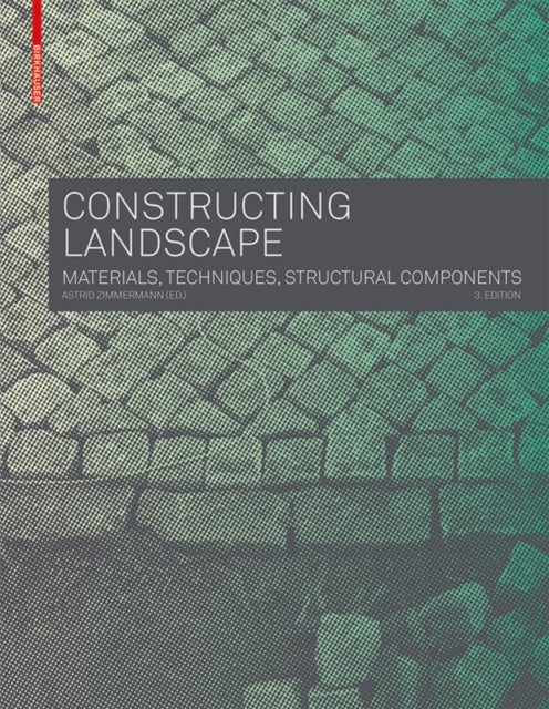 Constructing Landscape - Materials, Techniques, Structural Components