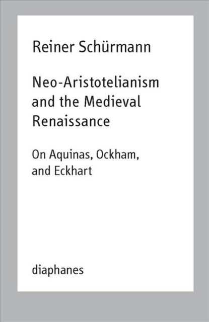 Neo¿Aristotelianism and the Medieval Renaissance ¿ On Aquinas, Ockham, and Eckhart