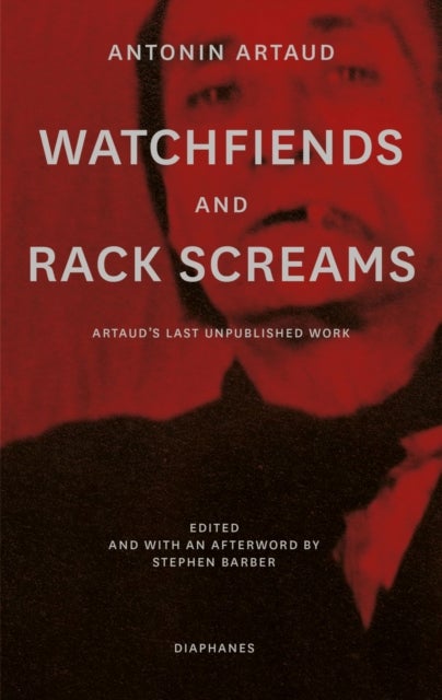 Watchfiends and Rack Screams - Artaud’s Last Unpublished Work
