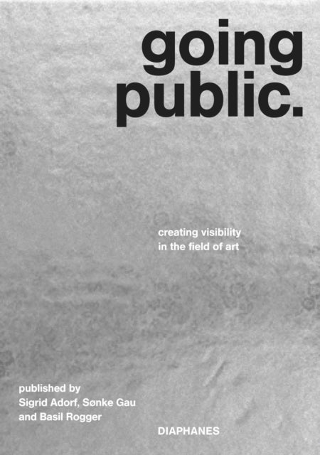 Going Public ¿ Creating Visibility in the Field of Art