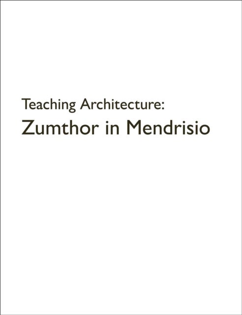 Teaching Architecture: Zumthor in Mendrisio