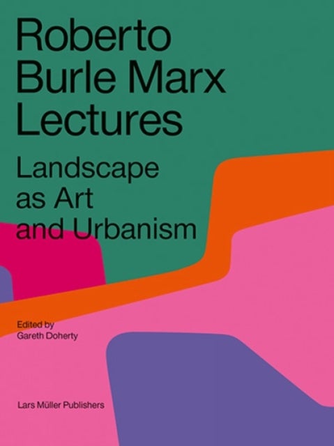 Roberto Burle Marx Lectures: Landscape as Art and Urbanism - Landscape as Art and Urbanism