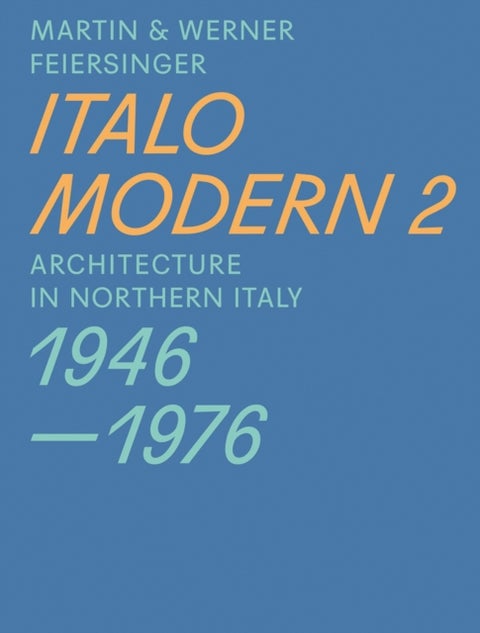 Italomodern 2 - Architecture in Northern Italy 1946-1976 - Architecture in Northern Italy 1946-1976