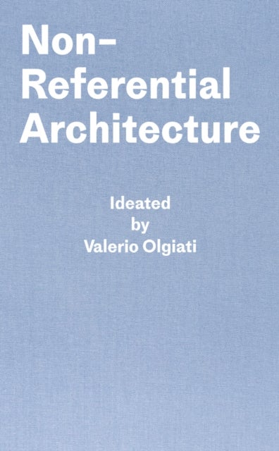 Non-Referential Architecture - Ideated by Valerio Olgiati - Written by Markus Breitschmid
