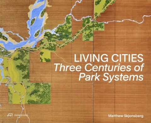 Living Cities - Three Centuries of Park Systems