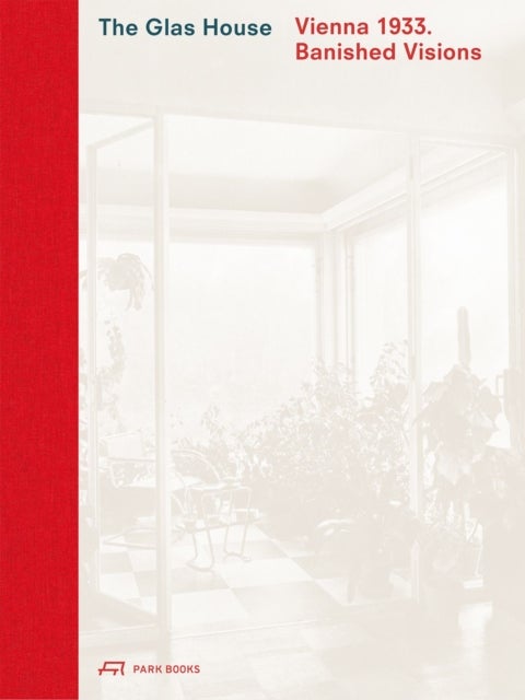 The Glas House 1933 - Visionary Architecture in Vienna and Exile