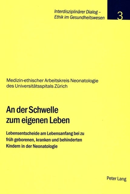 An Der Schwelle Zum Eigenen Leben - Lebensentscheide Am Lebensanfang Bei Zu Frueh Geborenen, Kranken Und Behinderten Kindern in Der Neonatologie