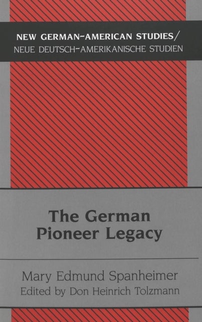 The German Pioneer Legacy - The Life and Work of Heinrich A. Rattermann