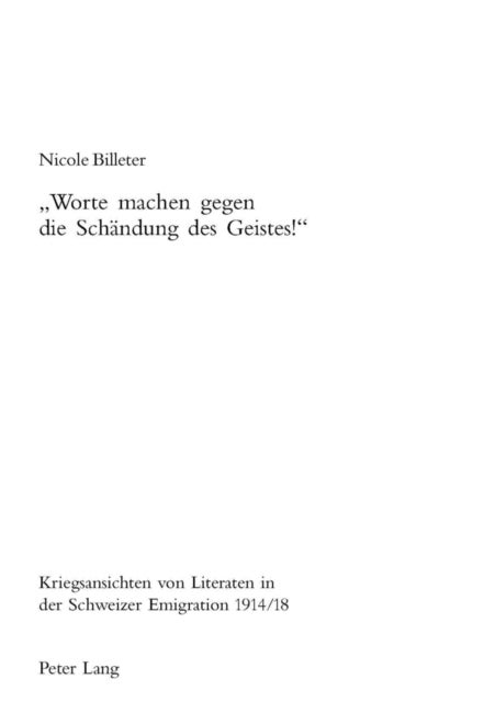 Worte Machen Gegen Die Schandung Des Geistes - Kriegsansichten Von Literaten in Der Schweizer Emigration 1914/1918