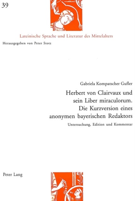 Herbert Von Clairvaux Und Sein Liber Miraculorum. Die Kurzversion Eines Anonymen Bayerischen Redakto - Untersuchung, Edition Und Kommentar
