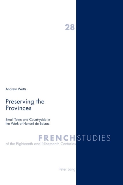 Preserving the Provinces - Small Town and Countryside in the Work of Honore De Balzac