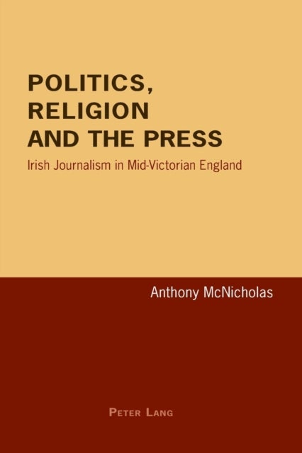 Politics, Religion and the Press - Irish Journalism in Mid-Victorian England
