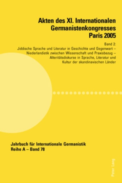 Akten Des XI. Internationalen Germanistenkongresses Paris 2005- «Germanistik Im Konflikt Der Kulturen» - Band 2- Jiddische Sprache Und Literatur in Geschichte Und Gegenwart- Betreut Von Steffen Krogh, Simon Neuberg Und Gilles Rozier- Niederlandistik Zwischen Wissenschaft Und Praxisbezug- Betreut Von Jan Pekelder Und Cornelius Snoek- Alteritaets