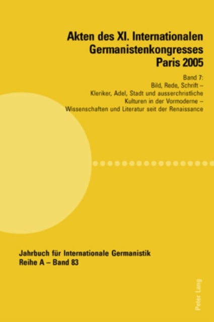 Akten Des XI. Internationalen Germanistenkongresses Paris 2005- «Germanistik Im Konflikt Der Kulturen» - Band 7- Bild, Rede, Schrift- Betreut Von Michael Curschmann Und Wolfgang Harms- Kleriker, Adel, Stadt Und Ausserchristliche Kulturen in Der Vormoderne- Betreut Von Jan-Dirk Mueller, Ulrich Mueller Und Rene Perennec- Wissenschaften Und Literat