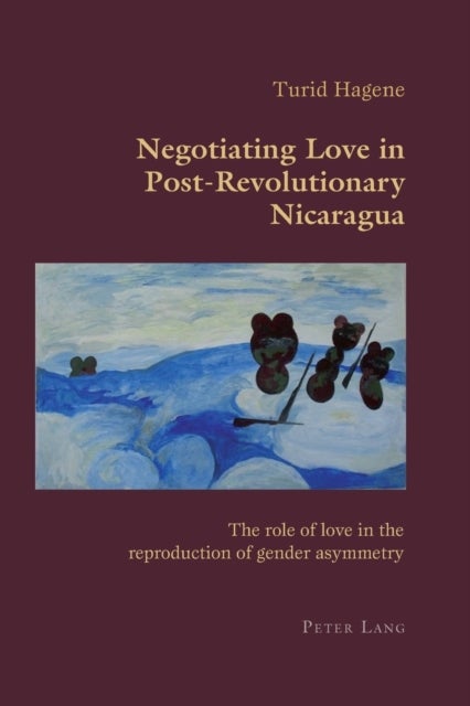 Negotiating Love in Post-Revolutionary Nicaragua - The role of love in the reproduction of gender asymmetry