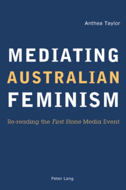 Mediating Australian Feminism - Re-reading the" First Stone" Media Event
