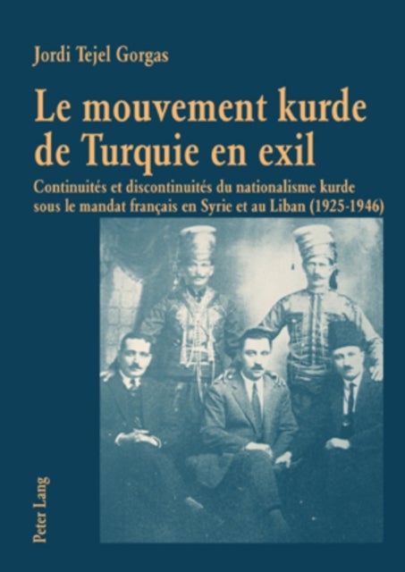 Le Mouvement Kurde de Turquie En Exil - Continuites Et Discontinuites Du Nationalisme Kurde Sous Le Mandat Francais En Syrie Et Au Liban (1925-1946)
