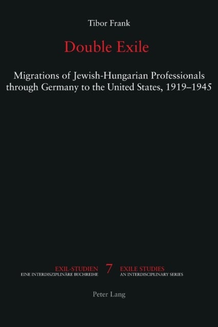 Double Exile - Migrations of Jewish-Hungarian Professionals through Germany to the United States, 1919-1945