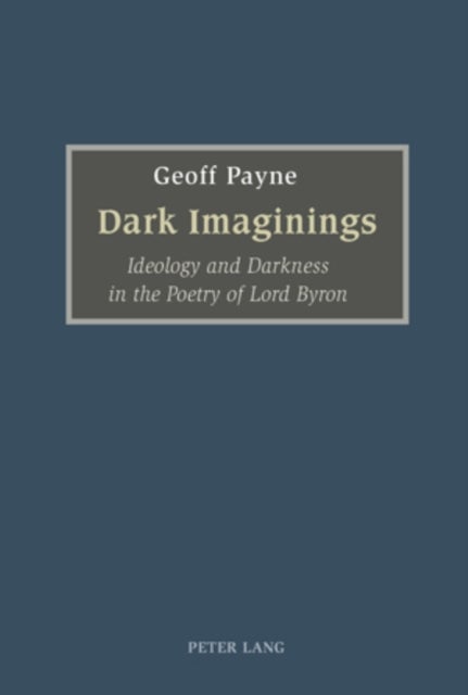 Dark Imaginings - Ideology and Darkness in the Poetry of Lord Byron