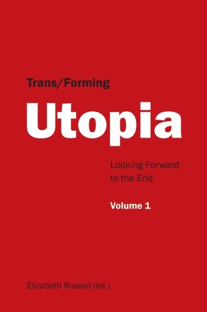 Trans/Forming Utopia - Volume I - Looking Forward to the End