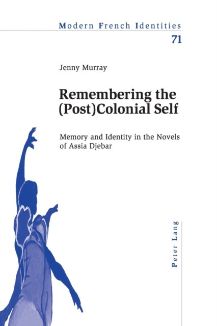 Remembering the (Post)Colonial Self - Memory and Identity in the Novels of Assia Djebar