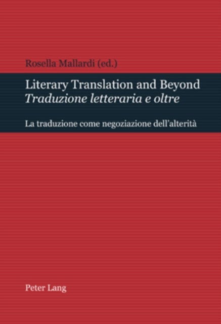 Literary Translation and Beyond / Traduzione Letteraria E Oltre - La Traduzione Come Negoziazione Dell'alterita